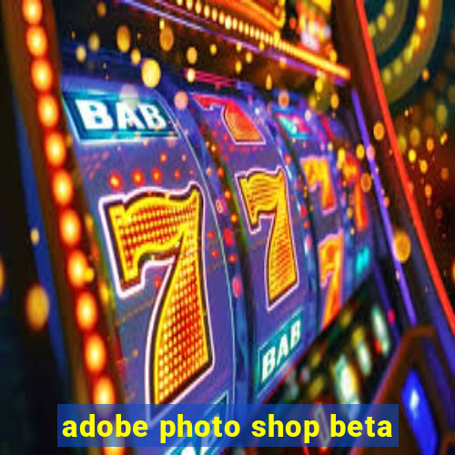 adobe photo shop beta